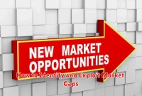 How to Identify and Exploit Market Gaps